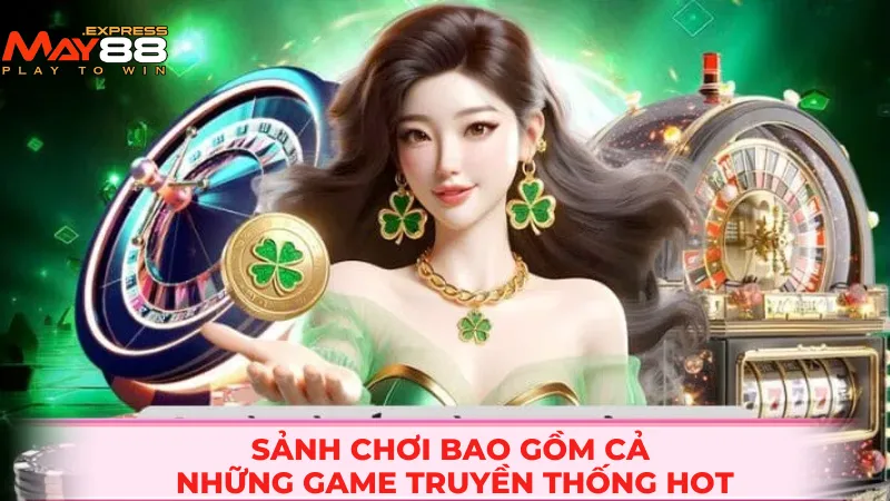 Sảnh chơi bao gồm cả những game truyền thống hot