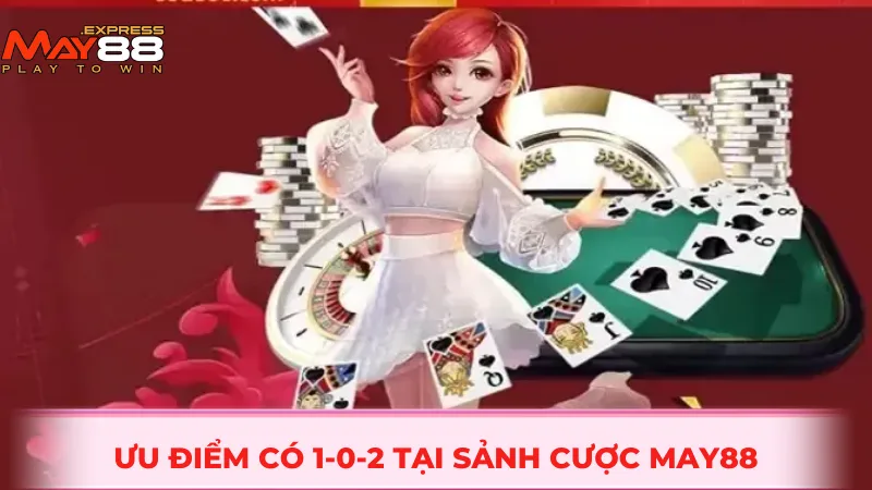 Ưu điểm có 1-0-2 tại sảnh cược MAY88